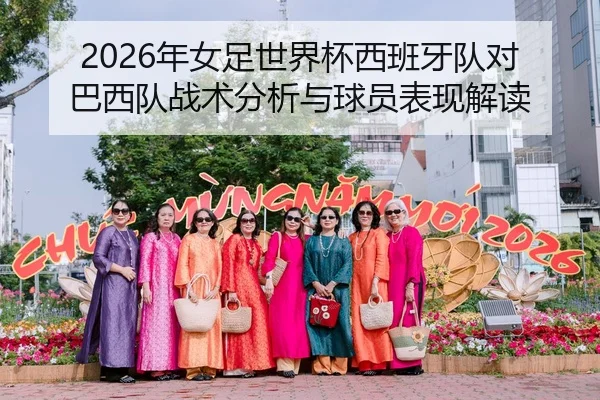 2026年女足世界杯西班牙队对巴西队战术分析与球员表现解读