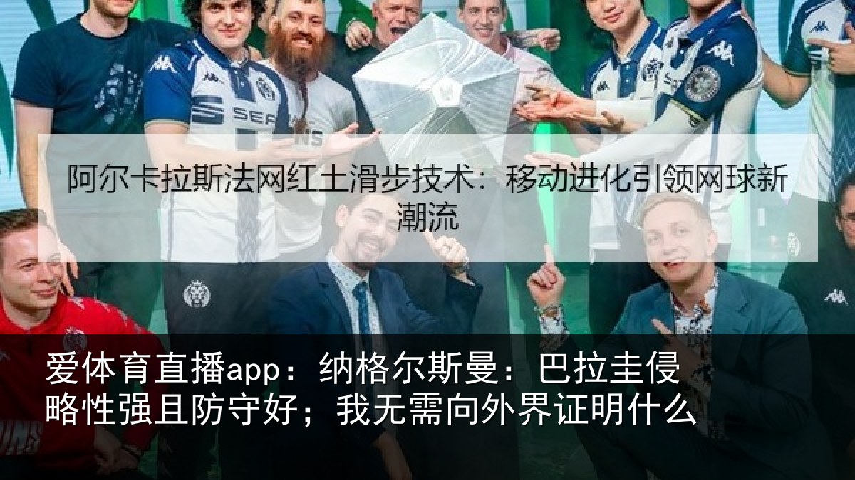 爱体育直播app：纳格尔斯曼：巴拉圭侵略性强且防守好；我无需向外界证明什么